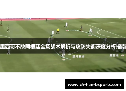 墨西哥不敌阿根廷全场战术解析与攻防失衡深度分析指南