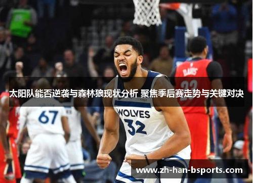 太阳队能否逆袭与森林狼现状分析 聚焦季后赛走势与关键对决 太阳队能否逆袭与森林狼现状分析 聚焦季后赛走势与关键对决