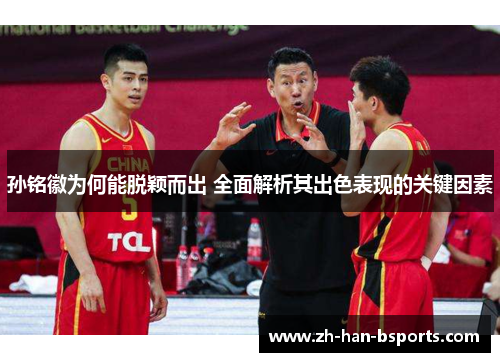 孙铭徽为何能脱颖而出 全面解析其出色表现的关键因素