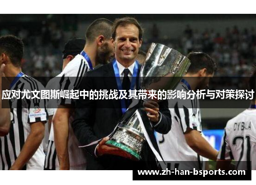 应对尤文图斯崛起中的挑战及其带来的影响分析与对策探讨