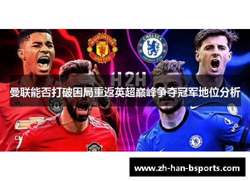 曼联能否打破困局重返英超巅峰争夺冠军地位分析