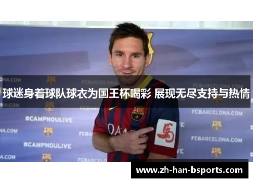 球迷身着球队球衣为国王杯喝彩 展现无尽支持与热情