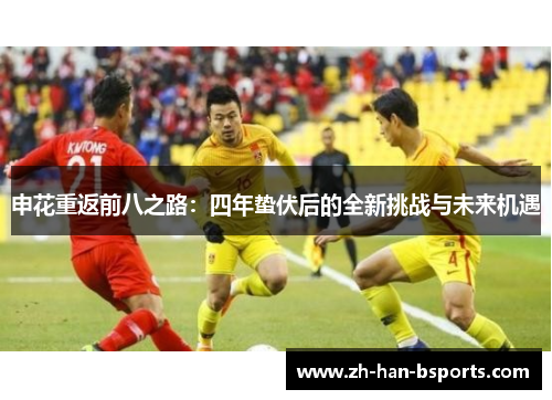 申花重返前八之路：四年蛰伏后的全新挑战与未来机遇