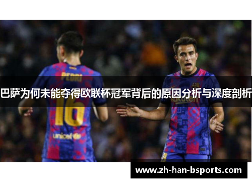 巴萨为何未能夺得欧联杯冠军背后的原因分析与深度剖析 巴萨为何未能夺得欧联杯冠军背后的原因分析与深度剖析