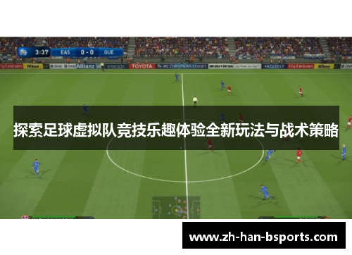 探索足球虚拟队竞技乐趣体验全新玩法与战术策略 探索足球虚拟队竞技乐趣体验全新玩法与战术策略