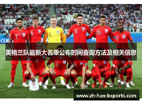 英格兰队最新大名单公布时间查询方法及相关信息