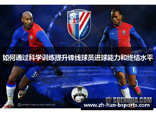 如何通过科学训练提升锋线球员进球能力和终结水平