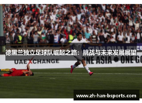 德黑兰独立足球队崛起之路：挑战与未来发展展望