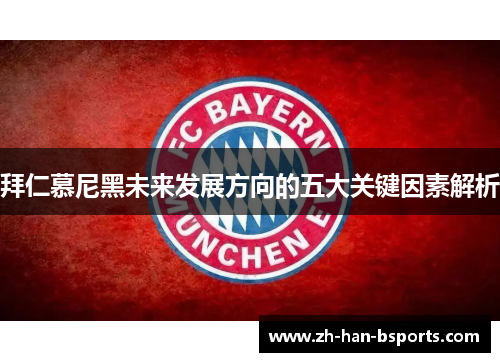 拜仁慕尼黑未来发展方向的五大关键因素解析