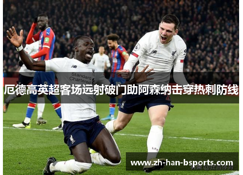 厄德高英超客场远射破门助阿森纳击穿热刺防线 厄德高英超客场远射破门助阿森纳击穿热刺防线