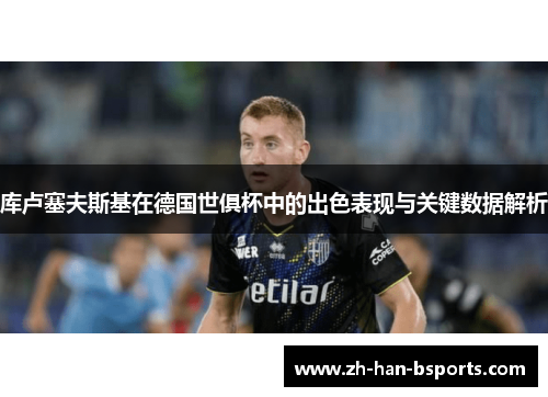 库卢塞夫斯基在德国世俱杯中的出色表现与关键数据解析 库卢塞夫斯基在德国世俱杯中的出色表现与关键数据解析