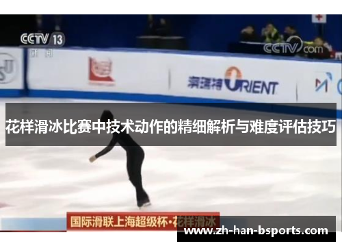 花样滑冰比赛中技术动作的精细解析与难度评估技巧