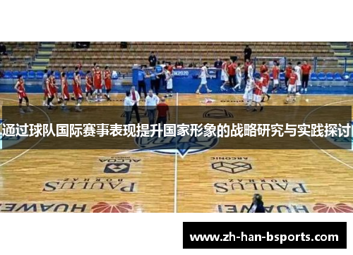 通过球队国际赛事表现提升国家形象的战略研究与实践探讨