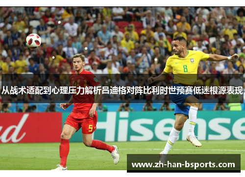 从战术适配到心理压力解析吕迪格对阵比利时世预赛低迷根源表现